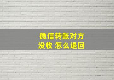 微信转账对方没收 怎么退回